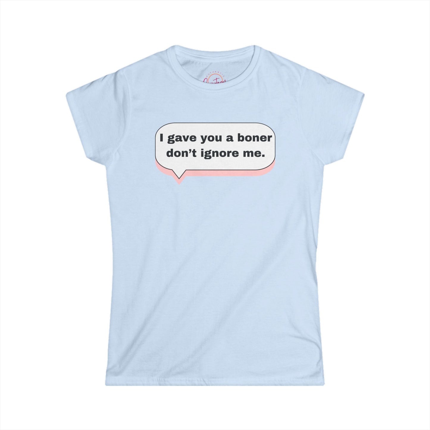 Funny Women’s Softstyle Tee ’I Gave You a Boner Don’t Ignore Me’ Light Blue / S T Shirt