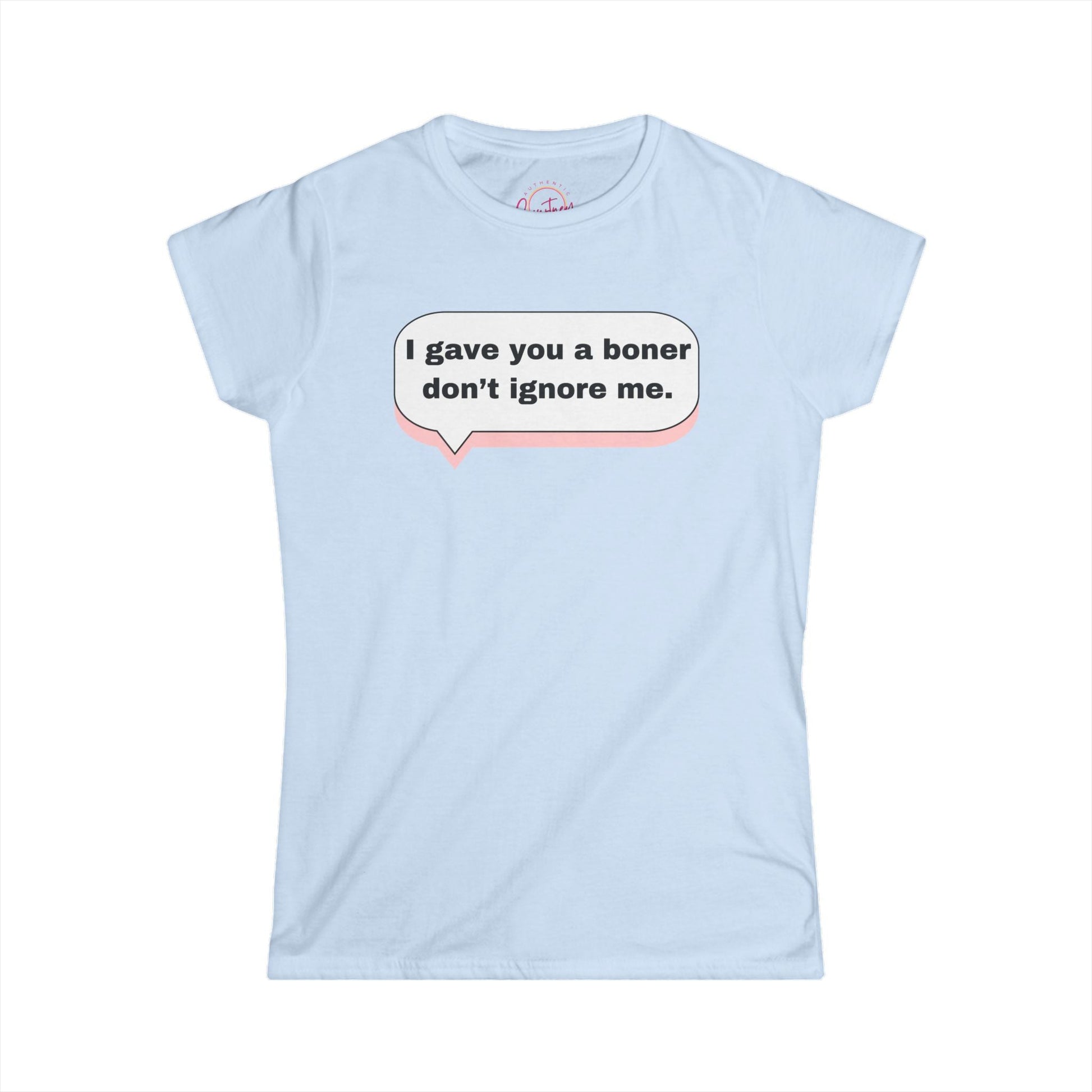 Funny Women’s Softstyle Tee ’I Gave You a Boner Don’t Ignore Me’ Light Blue / S T Shirt