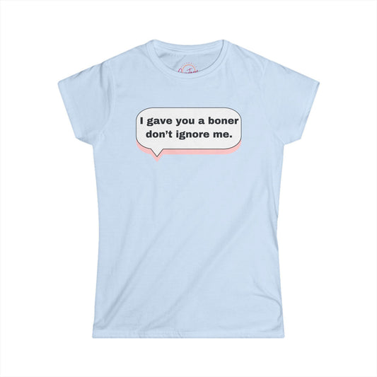 Funny Women’s Softstyle Tee ’I Gave You a Boner Don’t Ignore Me’ Light Blue / S T Shirt