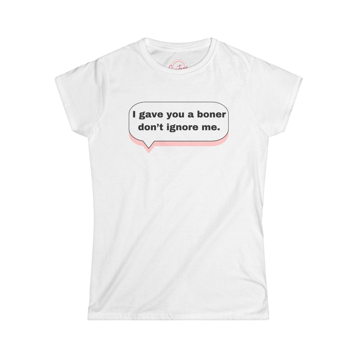 Funny Women’s Softstyle Tee ’I Gave You a Boner Don’t Ignore Me’ White / S T Shirt