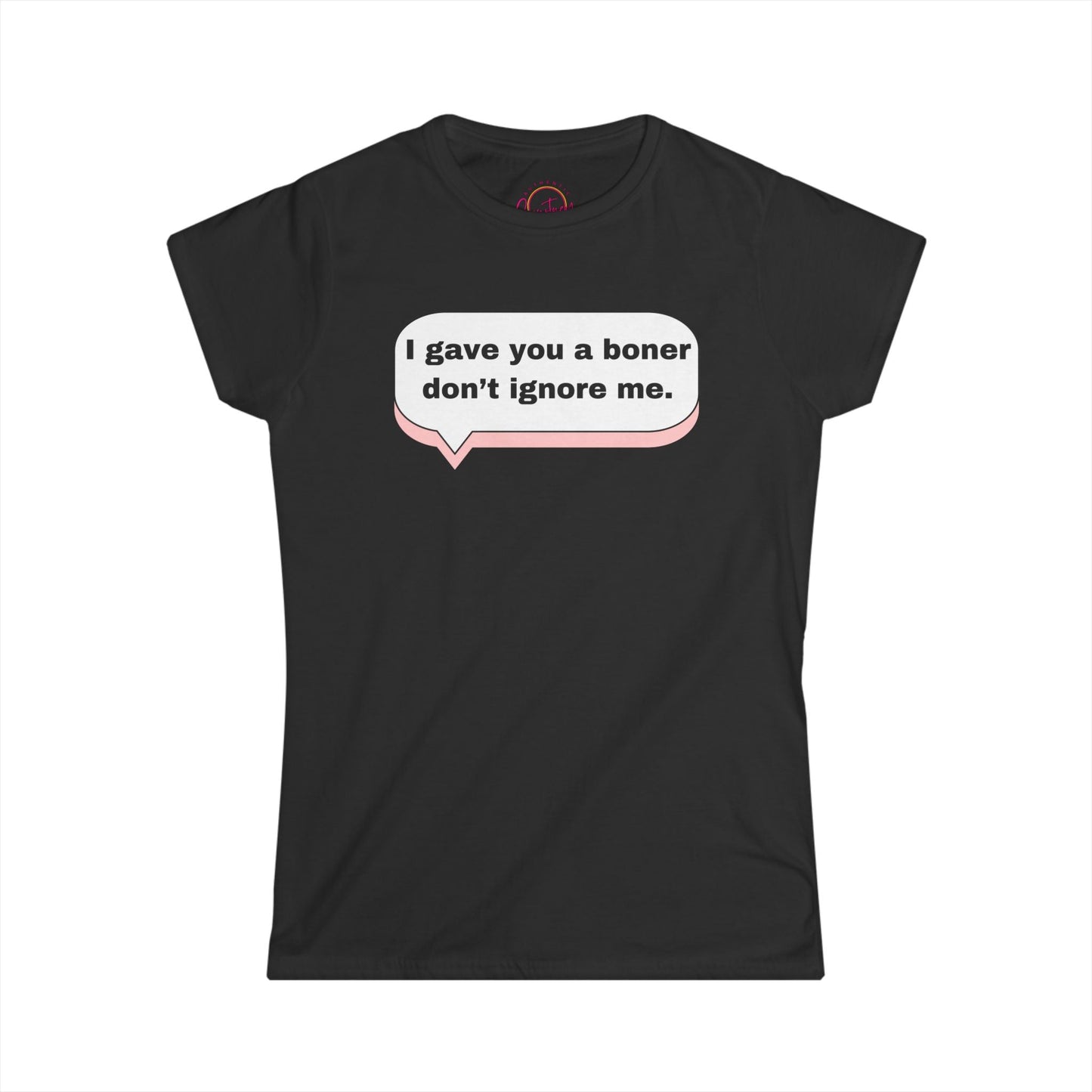 Funny Women’s Softstyle Tee ’I Gave You a Boner Don’t Ignore Me’ Black / S T Shirt