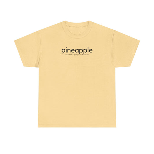 Pineapple T-Shirt - ’Pineapple - Now That I Got Your Attention’ - Quirky Graphic Tee - Yellow Haze / S - T-Shirt