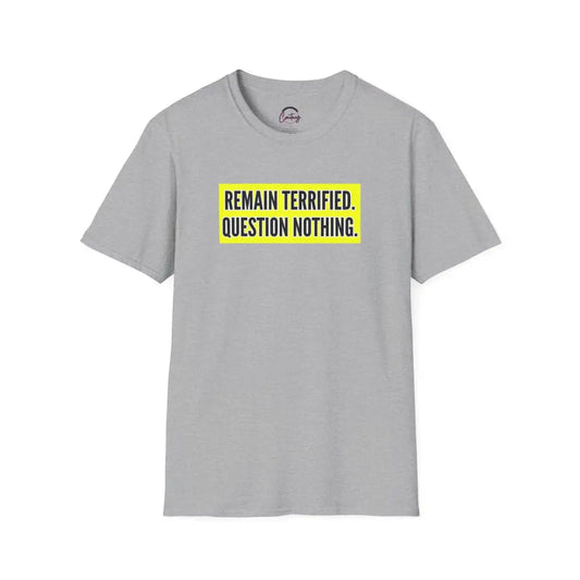 Remain Terrified Question Nothing T-Shirt | Sarcastic Social Commentary Tee | Bold Statement Shirt - XS / Sport Grey